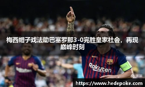 梅西帽子戏法助巴塞罗那3-0完胜皇家社会，再现巅峰时刻