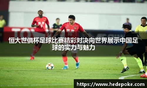 恒大世俱杯足球比赛精彩对决向世界展示中国足球的实力与魅力