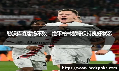 勒沃库森客场不败，绝平柏林赫塔保持良好状态